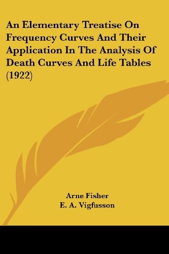 An Elementary Treatise On Frequency Curves And Their Application In The Analysis Of Death Curves And Life Tables (1922)