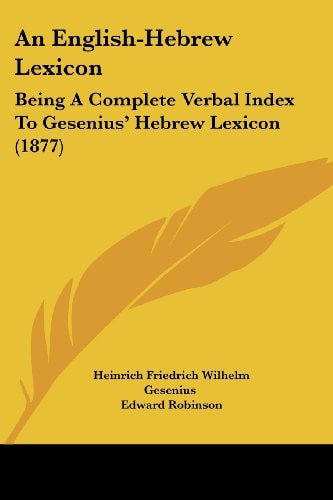 An English-Hebrew Lexicon Being a Complete Verbal Index to Gesenius' Hebrew Lexicon (1877)