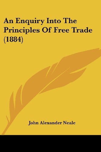 An Enquiry Into The Principles Of Free Trade (1884)