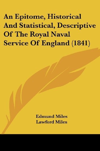 An Epitome, Historical and Statistical, Descriptive of the Royal Naval Service of England
