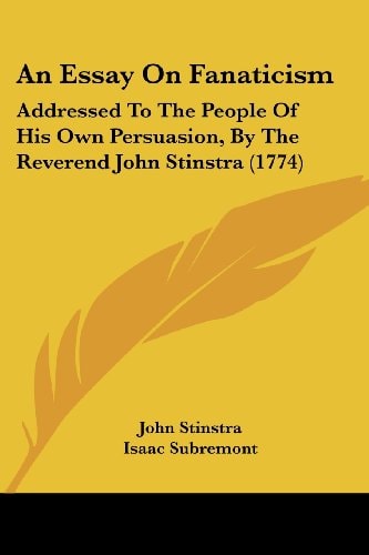 An Essay on Fanaticism Addressed to the People of His Own Persuasion, by the Reverend John Stinstra (1774)