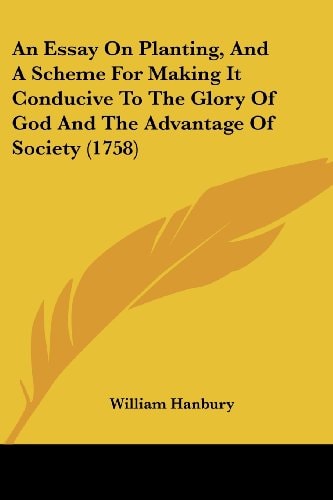 An Essay on Planting, and a Scheme for Making It Conducive to the Glory of God and the Advantage of Society