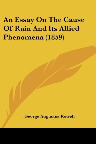 An Essay on the Cause of Rain and Its Allied Phenomena