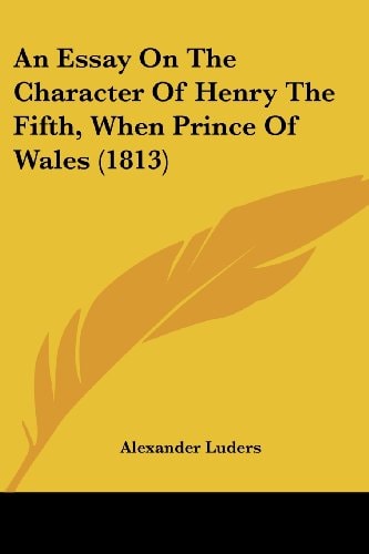 An Essay on the Character of Henry the Fifth, When Prince of Wales