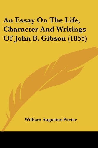 An Essay on the Life, Character and Writings of John B Gibson