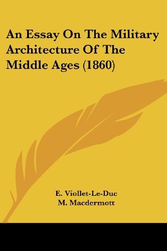 An Essay on the Military Architecture of the Middle Ages