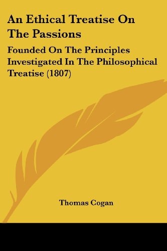 An Ethical Treatise on the Passions Founded on the Principles Investigated in the Philosophical Treatise (1807)