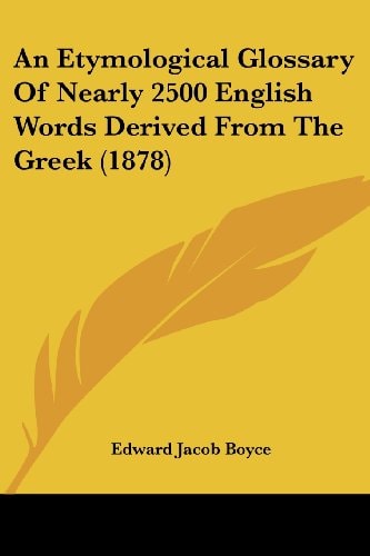 An Etymological Glossary Of Nearly 2500 English Words Derived From The Greek (1878)