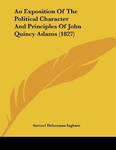 An Exposition Of The Political Character And Principles Of John Quincy Adams (1827)