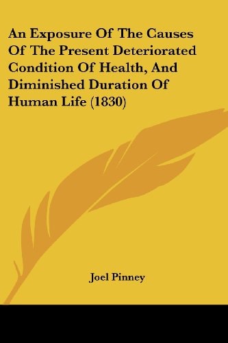 An Exposure of the Causes of the Present Deteriorated Condition of Health, and Diminished Duration of Human Life