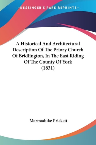 A Historical and Architectural Description of the Priory Church of Bridlington, in the East Riding of the County of York