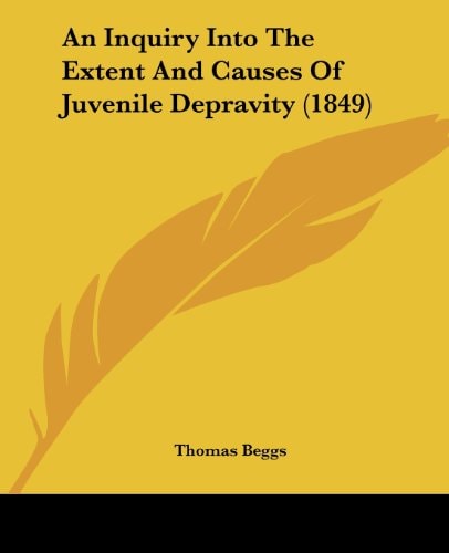 An Inquiry Into the Extent and Causes of Juvenile Depravity