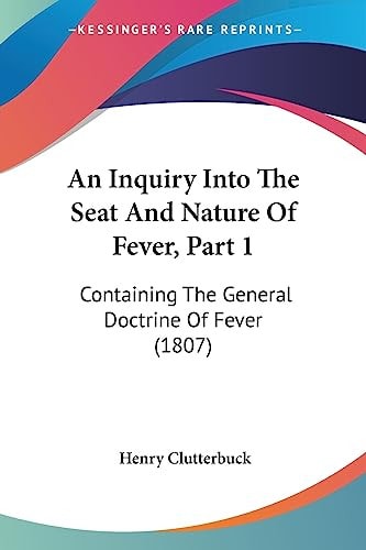 An Inquiry Into the Seat and Nature of Fever, Part Containing the General Doctrine of Fever (1807)