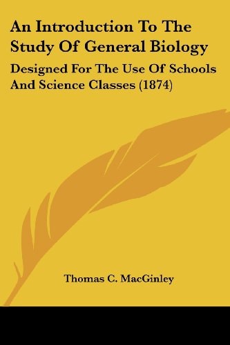An Introduction to the Study of General Biology Designed for the Use of Schools and Science Classes (1874)