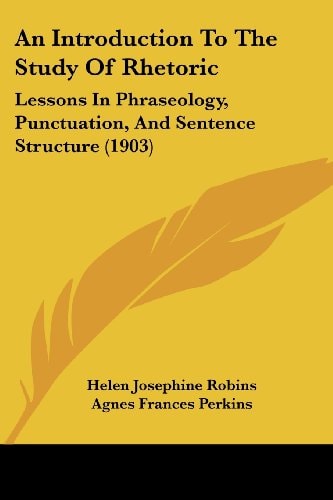 An Introduction To The Study Of Rhetoric Lessons In Phraseology, Punctuation, And Sentence Structure (1903)