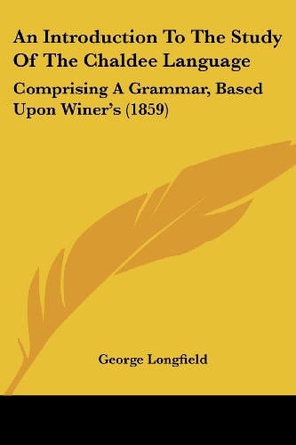 An Introduction to the Study of the Chaldee Language Comprising A Grammar, Based Upon Winer's (1859)
