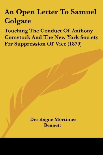 An Open Letter To Samuel Colgate Touching The Conduct Of Anthony Comstock And The New York Society For Suppression Of Vice (1879)