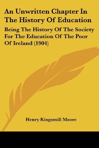 An Unwritten Chapter In The History Of Education Being The History Of The Society For The Education Of The Poor Of Ireland (1904)