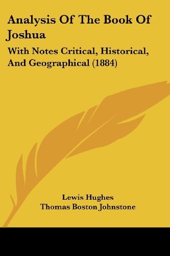 Analysis Of The Book Of Joshua With Notes Critical, Historical, And Geographical (1884)