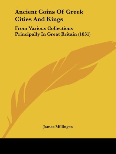 Ancient Coins of Greek Cities and Kings From Various Collections Principally in Great Britain (1831)