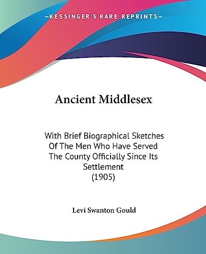 Ancient Middlesex With Brief Biographical Sketches Of The Men Who Have Served The County Officially Since Its Settlement (1905)