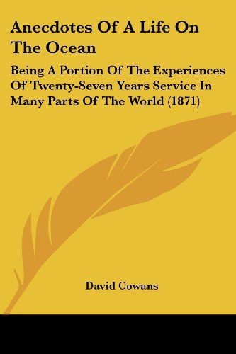Anecdotes of a Life on the Ocean Being A Portion of the Experiences of Twenty-Seven Years Service in Many Parts of the World (1871)
