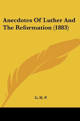 Anecdotes Of Luther And The Reformation (1883)