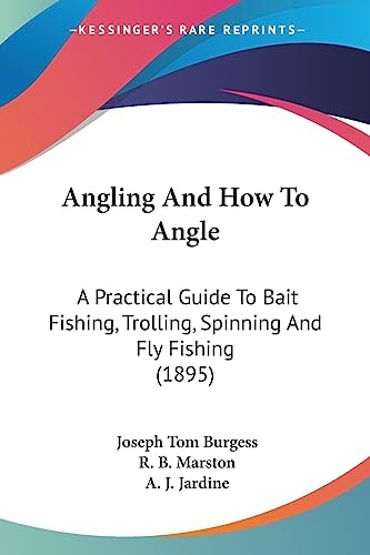 Angling And How To Angle A Practical Guide To Bait Fishing, Trolling, Spinning And Fly Fishing (1895)
