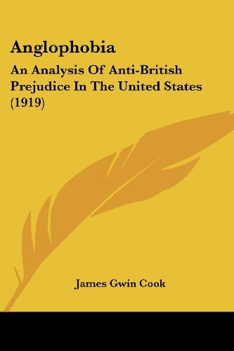 Anglophobia An Analysis Of Anti-British Prejudice In The United States (1919)
