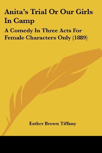 Anita's Trial Or Our Girls In Camp A Comedy In Three Acts For Female Characters Only (1889)