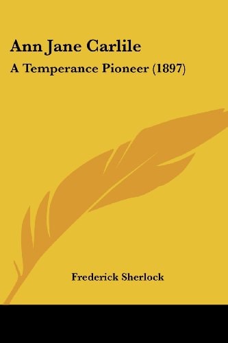 Ann Jane Carlile A Temperance Pioneer (1897)
