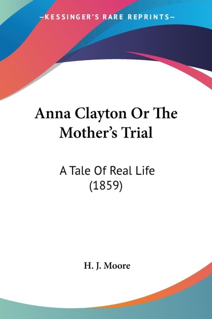 Anna Clayton Or The Mothers Trial: A Tale Of Real Life (1859)