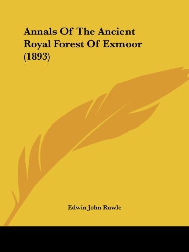 Annals Of The Ancient Royal Forest Of Exmoor (1893)