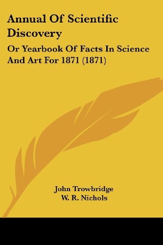 Annual of Scientific Discovery Or Yearbook of Facts in Science and Art For 1871 (1871)