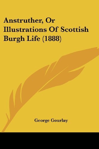 Anstruther, Or Illustrations Of Scottish Burgh Life (1888)