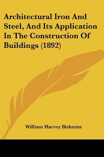 Architectural Iron And Steel, And Its Application In The Construction Of Buildings (1892)
