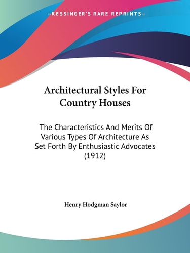 Architectural Styles For Country Houses The Characteristics And Merits Of Various Types Of Architecture As Set Forth By Enthusiastic Advocates (1912)
