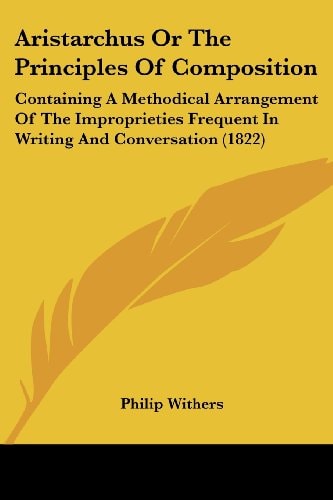 Aristarchus Or the Principles of Composition Containing A Methodical Arrangement of the Improprieties Frequent in Writing and Conversation (1822)
