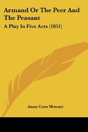 Armand Or the Peer and the Peasant A Play in Five Acts (1851)