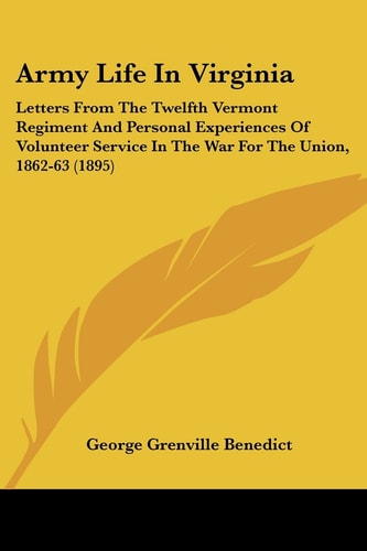 Army Life In Virginia Letters From The Twelfth Vermont Regiment And Personal Experiences Of Volunteer Service In The War For The Union, 1862-63 (1895)
