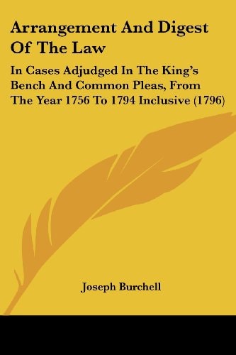 Arrangement and Digest of the Law In Cases Adjudged in the King's Bench and Common Pleas, from the Year 1756 to 1794 Inclusive (1796)