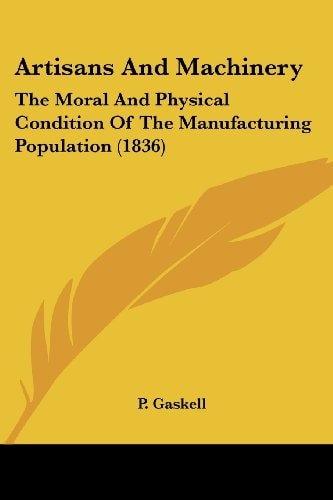 Artisans and MacHinery The Moral and Physical Condition of the Manufacturing Population (1836)