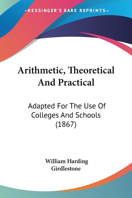 Arithmetic, Theoretical And Practical: Adapted For The Use Of Colleges And Schools (1867)