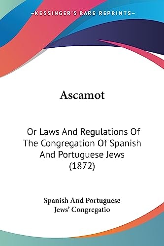 Ascamot Or Laws and Regulations of the Congregation of Spanish and Portuguese Jews (1872)