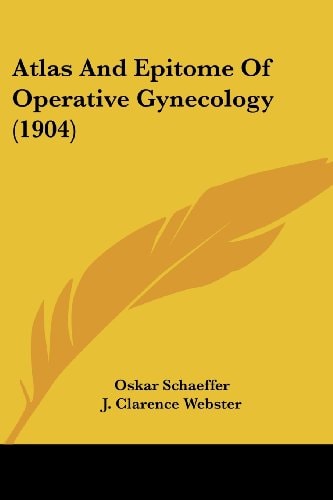 Atlas And Epitome Of Operative Gynecology (1904)