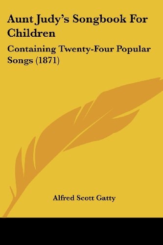 Aunt Judy's Songbook for Children Containing Twenty-Four Popular Songs (1871)