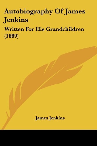 Autobiography Of James Jenkins Written For His Grandchildren (1889)