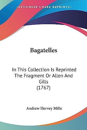 Bagatelles In This Collection Is Reprinted the Fragment Or Allen and Gills (1767)
