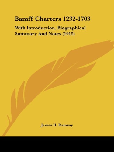 Bamff Charters 1232-1703 With Introduction, Biographical Summary And Notes (1915)