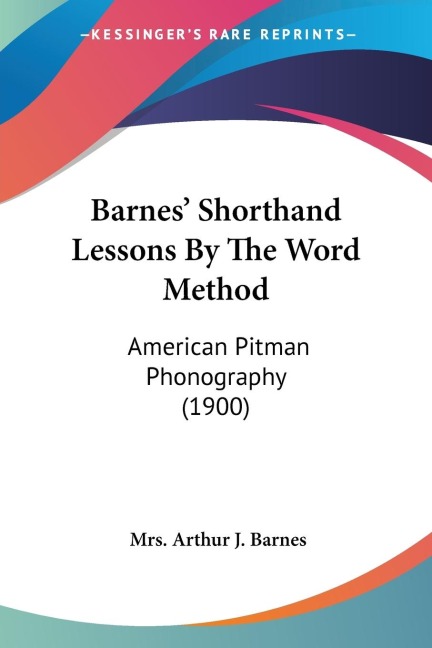 Barnes Shorthand Lessons By The Word Method: American Pitman Phonography (1900)